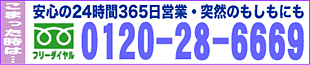 安心の24時間365日営業・突然のもしもにも。フリーダイアル：0120-28-6669